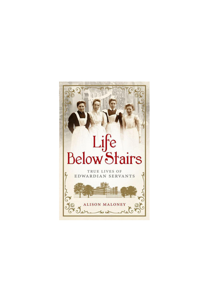 Life Below Stairs · True Lives of Edwardian Servants