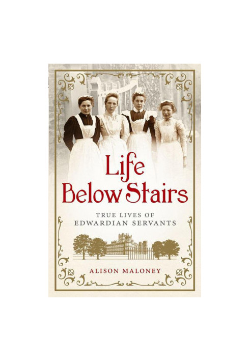 Life Below Stairs · True Lives of Edwardian Servants