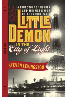 Little Demon in the City of Light · A True Story of Murder and Mesmerism in Belle Epoque Paris