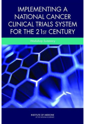 Implementing a National Cancer Clinical Trials System for the 21st Century: A Workshop Summary