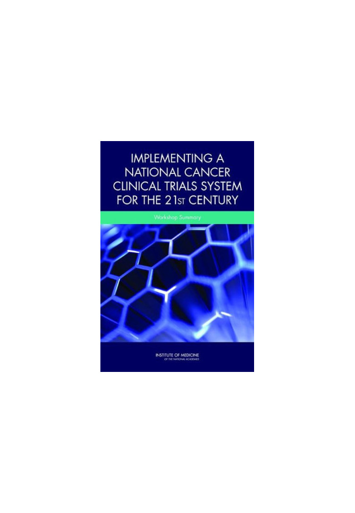 Implementing a National Cancer Clinical Trials System for the 21st Century: A Workshop Summary