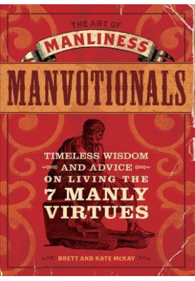 The Art of Manliness - Manvotionals: Timeless Wisdom and Advice on Living the 7 Manly Virtues