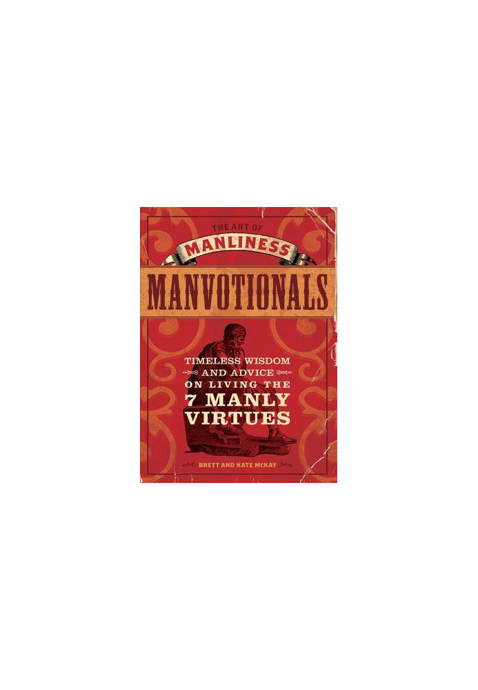 The Art of Manliness - Manvotionals: Timeless Wisdom and Advice on Living the 7 Manly Virtues