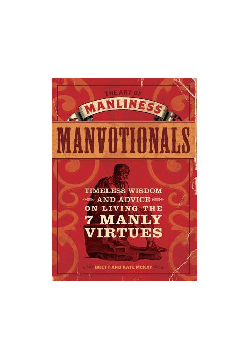 The Art of Manliness - Manvotionals: Timeless Wisdom and Advice on Living the 7 Manly Virtues