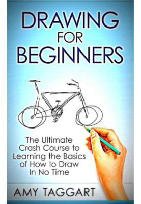 Drawing - For Beginners! - The Ultimate Crash Course to Learning the Basics of How to Draw In No Time
