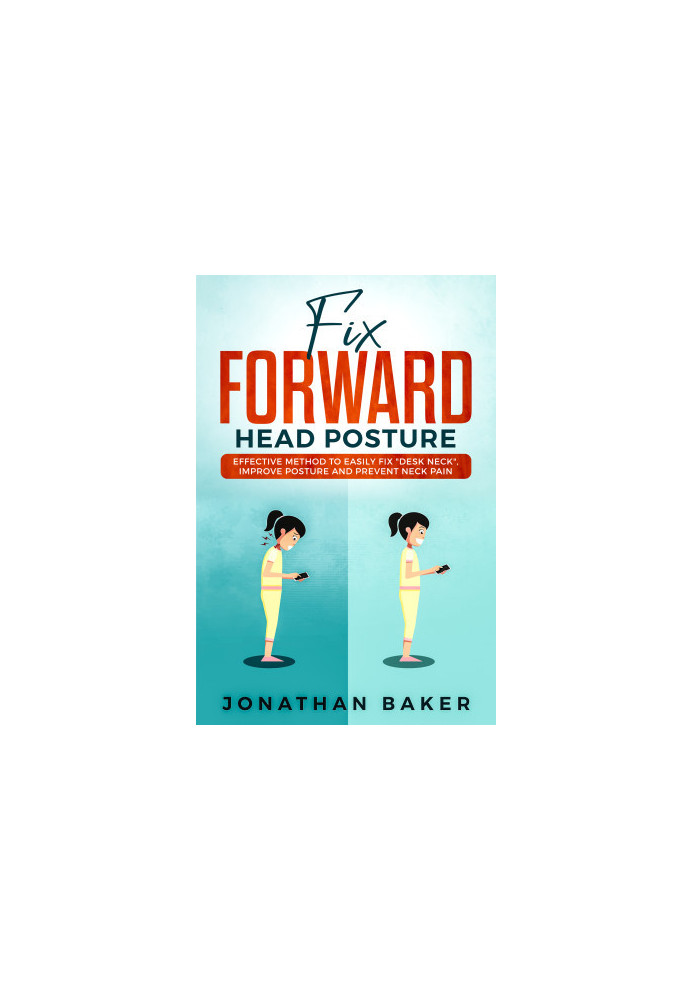 Fix Forward Head Posture: Effective Method To Easily Fix "Desk Neck", Improve Posture And Prevent Neck Pain
