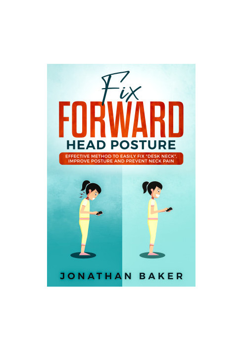 Fix Forward Head Posture: Effective Method To Easily Fix "Desk Neck", Improve Posture And Prevent Neck Pain