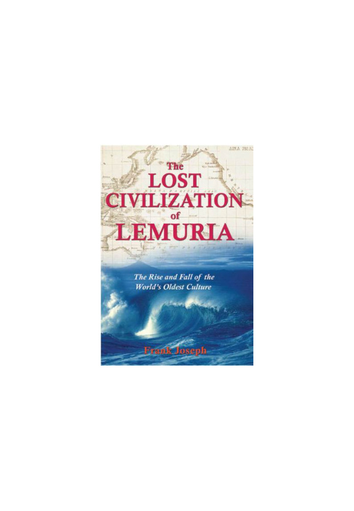 The Lost Civilization of Lemuria: The Rise and Fall of the World's Oldest Culture