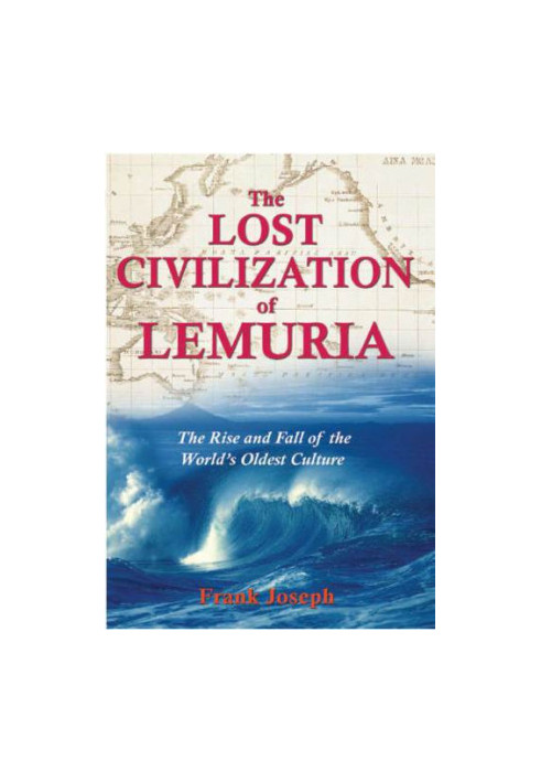The Lost Civilization of Lemuria: The Rise and Fall of the World's Oldest Culture