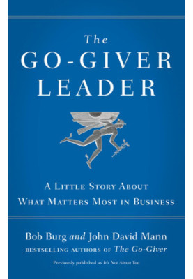 The Go-Giver Leader: A Little Story About What Matters Most in Business