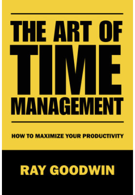 The Art of Time Management: How To Maximize Your Productivity