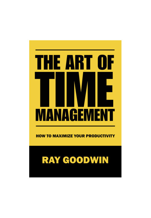 The Art of Time Management: How To Maximize Your Productivity