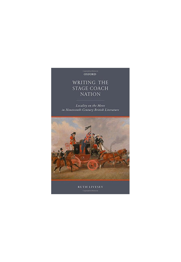 Writing the stage coach nation : locality on the move in nineteenth-century British literature