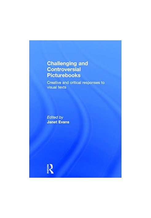 Challenging and Controversial Picturebooks: Creative and critical responses to visual texts