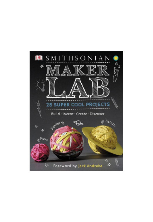 Smithsonian maker lab: 28 super cool projects