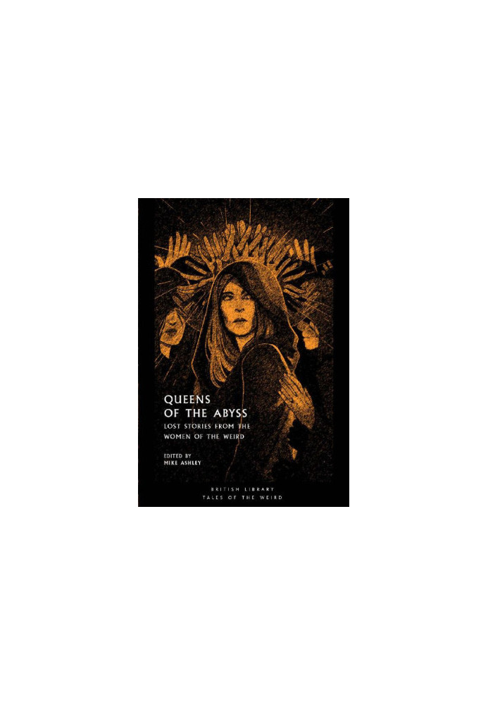 Queens of the Abyss: Lost Stories from the Women of the Weird (British Library Tales of the Weird Book 18)