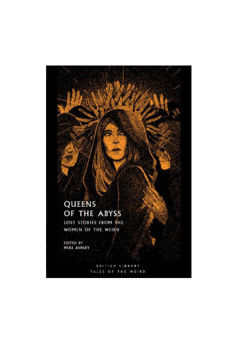 Queens of the Abyss: Lost Stories from the Women of the Weird (British Library Tales of the Weird Book 18)