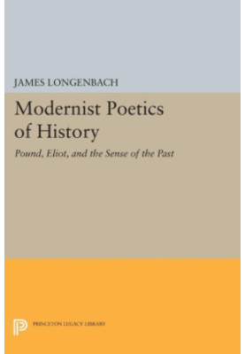 Modernist poetics of history : Pound, Eliot, and the sense of the past