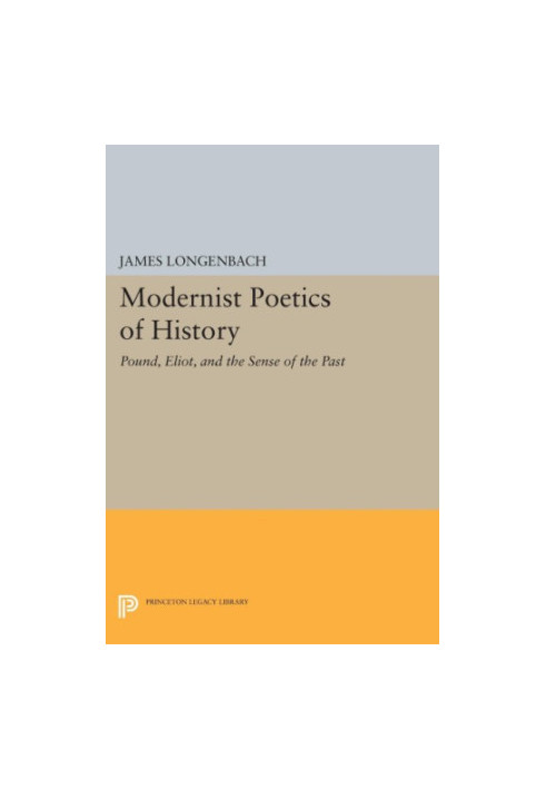 Modernist poetics of history : Pound, Eliot, and the sense of the past