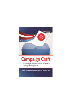 Campaign Craft: The Strategies, Tactics, and Art of Political Campaign Management