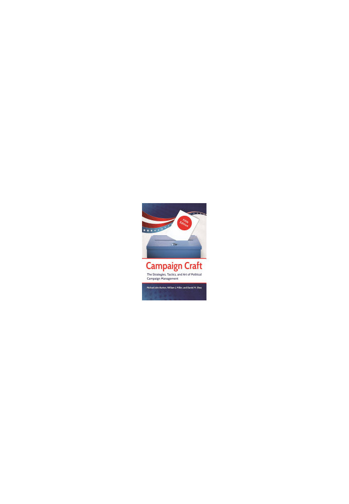 Campaign Craft: The Strategies, Tactics, and Art of Political Campaign Management