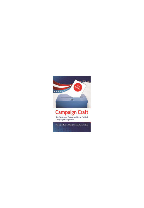 Campaign Craft: The Strategies, Tactics, and Art of Political Campaign Management