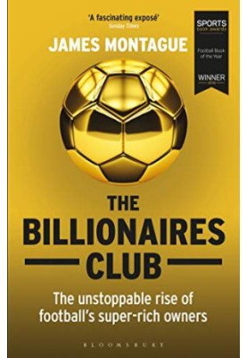 The Billionaires Club: The Unstoppable Rise of Football’s Super-rich Owners WINNER FOOTBALL BOOK OF THE YEAR, SPORTS BOOK AWA