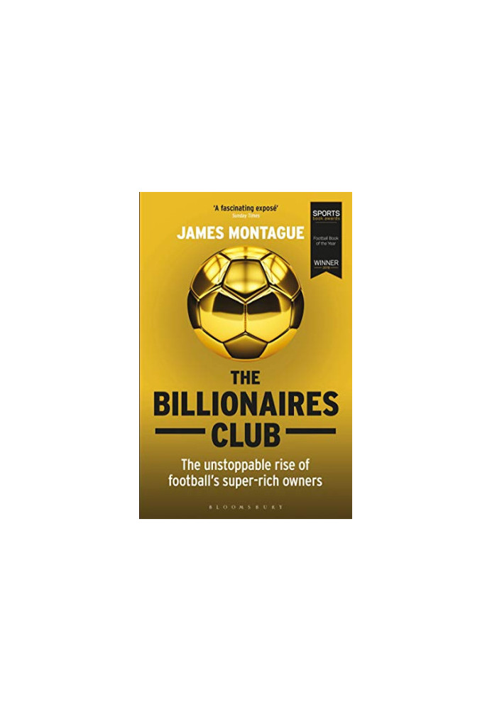 The Billionaires Club: The Unstoppable Rise of Football’s Super-rich Owners WINNER FOOTBALL BOOK OF THE YEAR, SPORTS BOOK AWA