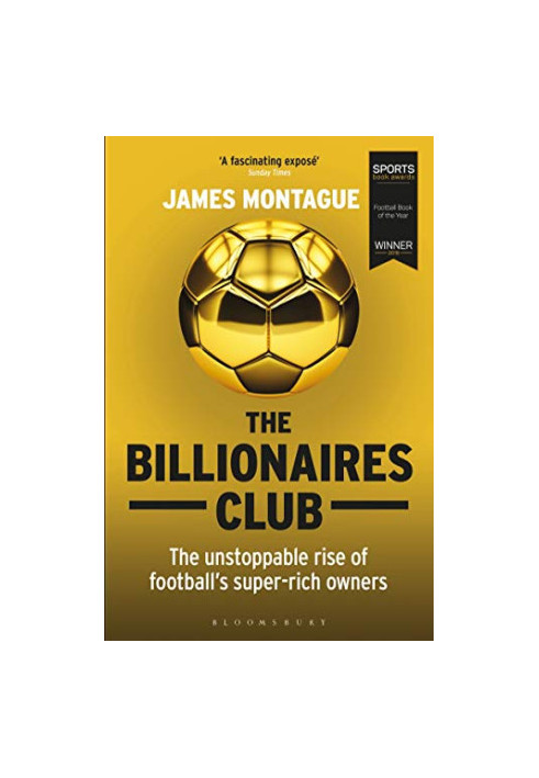 The Billionaires Club: The Unstoppable Rise of Football’s Super-rich Owners WINNER FOOTBALL BOOK OF THE YEAR, SPORTS BOOK AWA