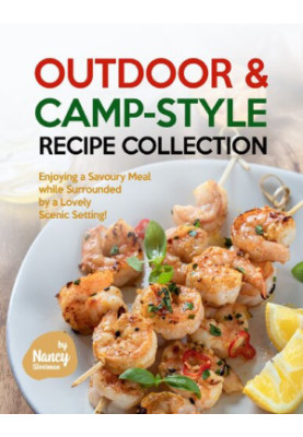 Outdoor & Camp-Style Recipe Collection: Enjoying a Savoury Meal while Surrounded by a Lovely Scenic Setting!