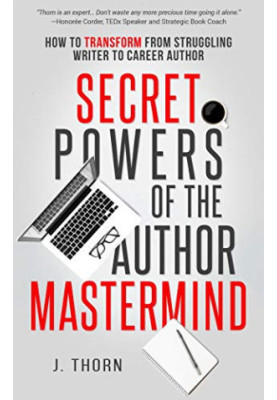 Secret Powers of the Author Mastermind: How to Transform from Struggling Writer to Career Author