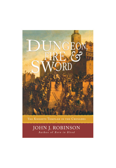 Dungeon, fire & sword the Knights Templar in the crusades