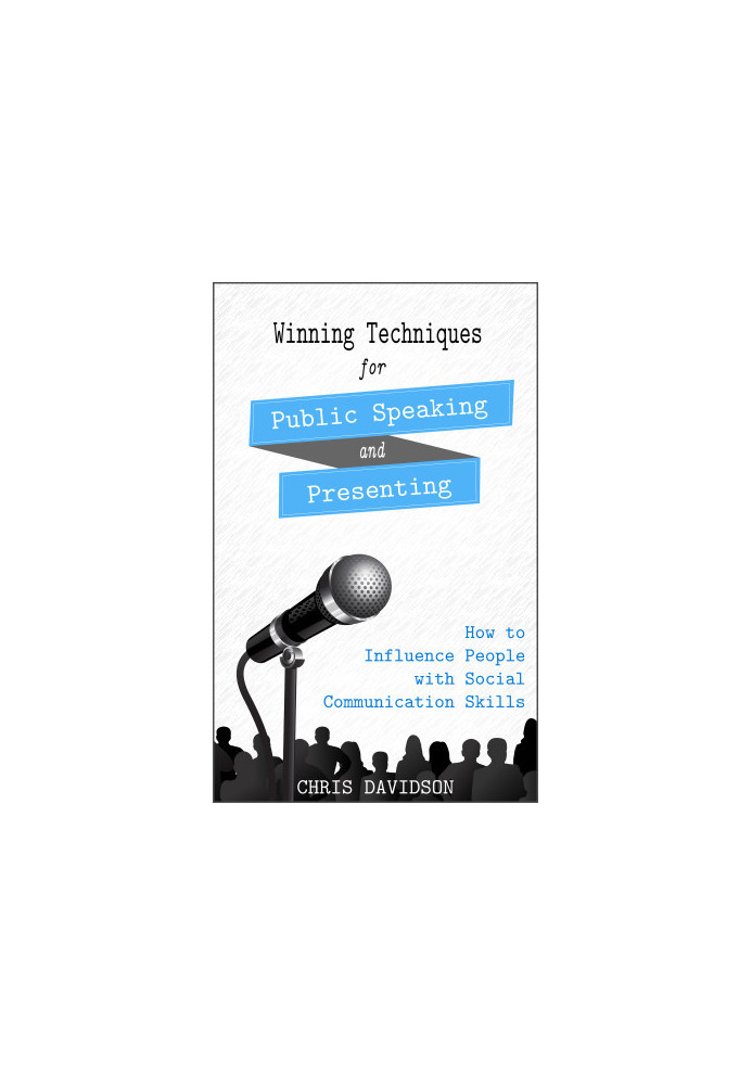 Winning Techniques for Public Speaking and Presenting: How to Influence People with Social Communication Skills