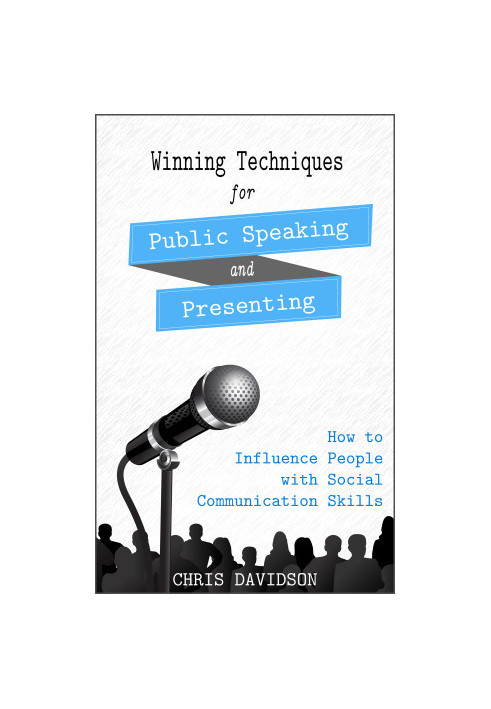Winning Techniques for Public Speaking and Presenting: How to Influence People with Social Communication Skills