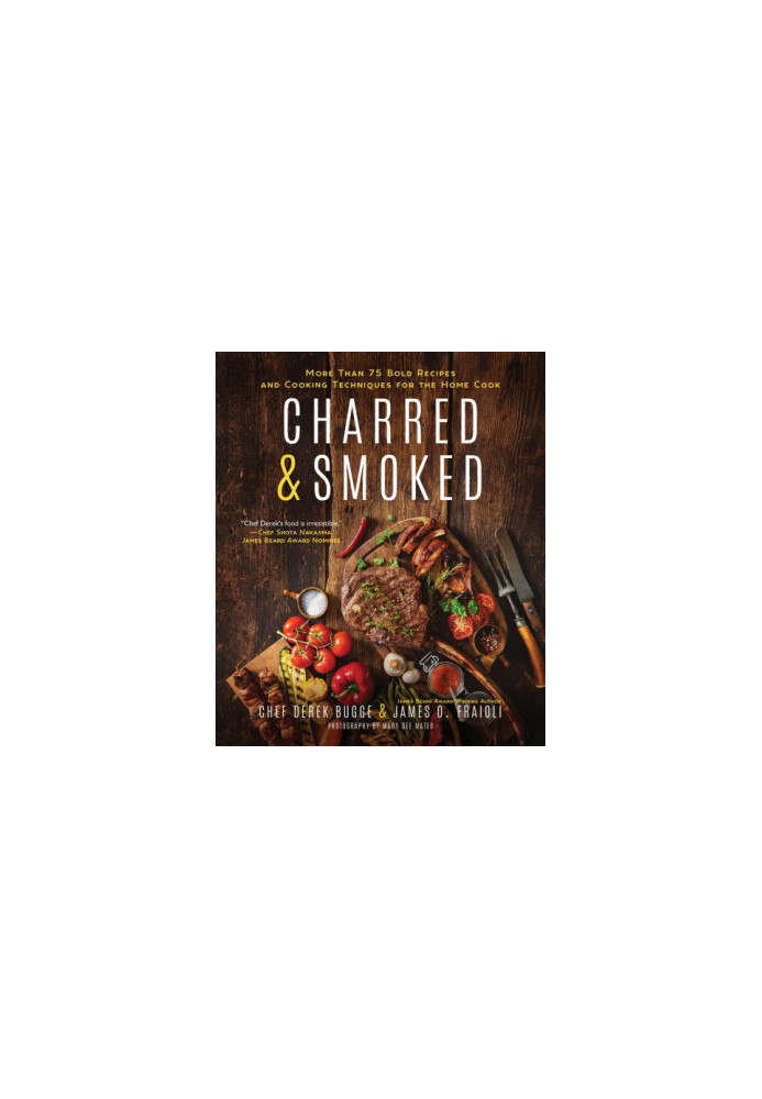 Charred & Smoked: More Than 75 Bold Recipes and Cooking Techniques for the Home Cook
