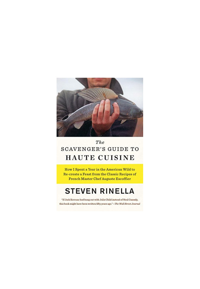 The Scavenger's Guide to Haute Cuisine: How I Spent a Year in the American Wild to Re-create a Feast from the Classic Recipes