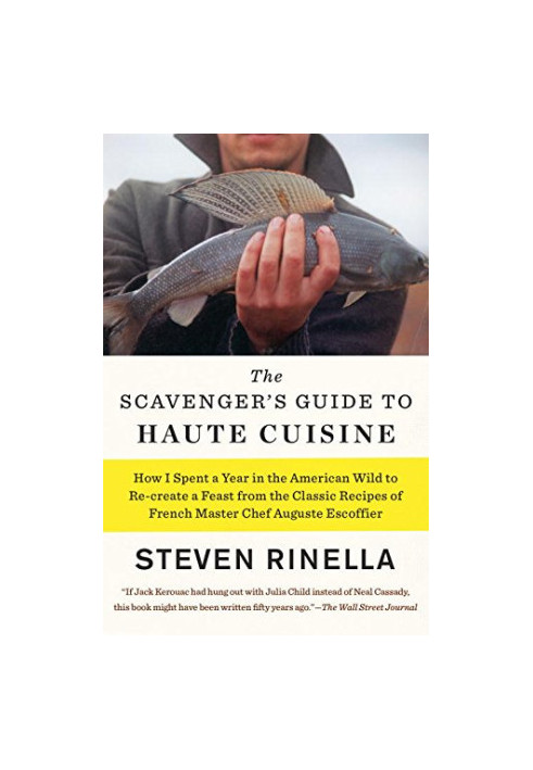 The Scavenger's Guide to Haute Cuisine: How I Spent a Year in the American Wild to Re-create a Feast from the Classic Recipes