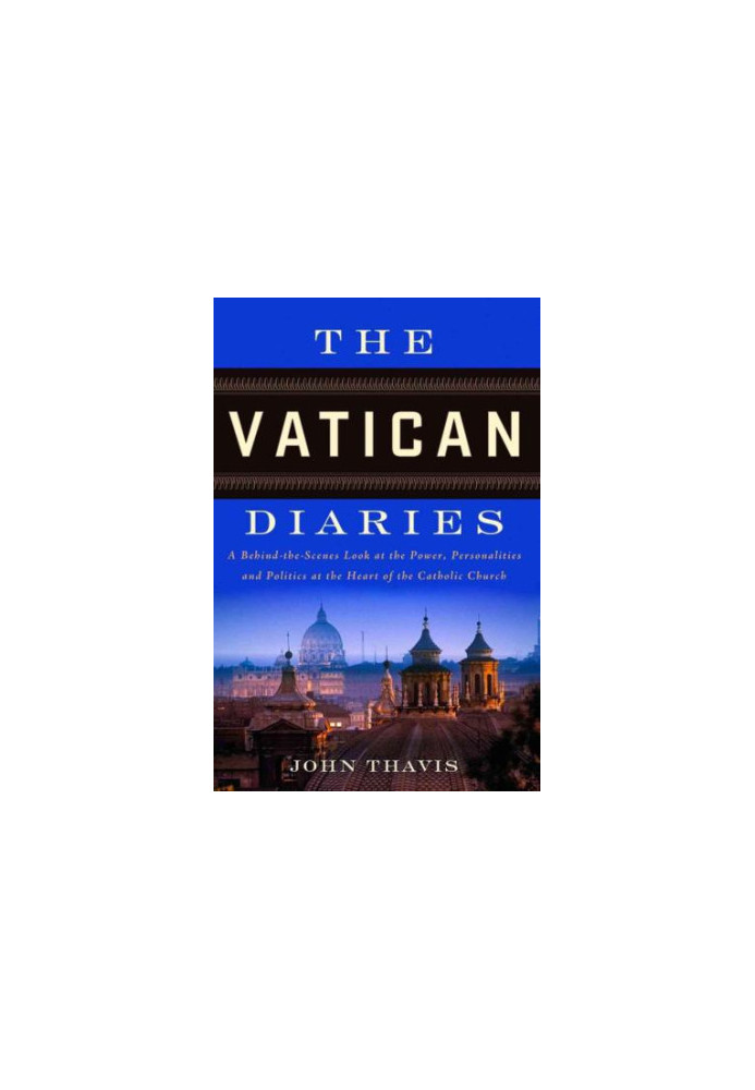 The Vatican Diaries: A Behind-The-Scenes Look at the Power, Personalities and Politics at the Heart of the Catholic Church