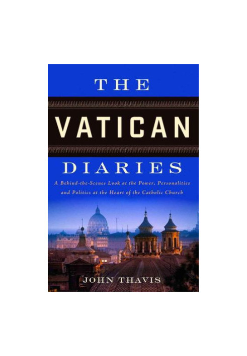 The Vatican Diaries: A Behind-The-Scenes Look at the Power, Personalities and Politics at the Heart of the Catholic Church
