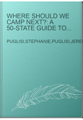 Where Should We Camp Next?: A 50-State Guide to Amazing Campgrounds and Other Unique Outdoor Accommodations