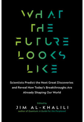 What the Future Looks Like: Scientists Predict the Next Great Discoveries and Reveal How Today's Breakthroughs Are already Sh