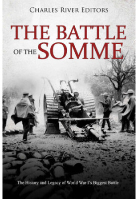 The Battle of the Somme: The History and Legacy of World War I’s Biggest Battle