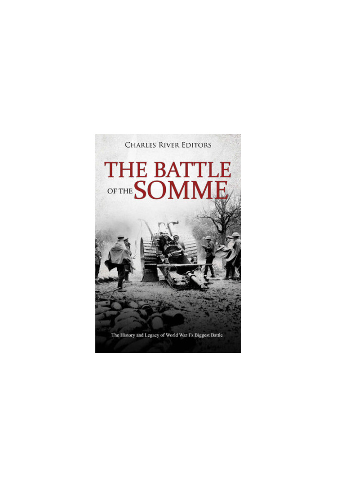 The Battle of the Somme: The History and Legacy of World War I’s Biggest Battle