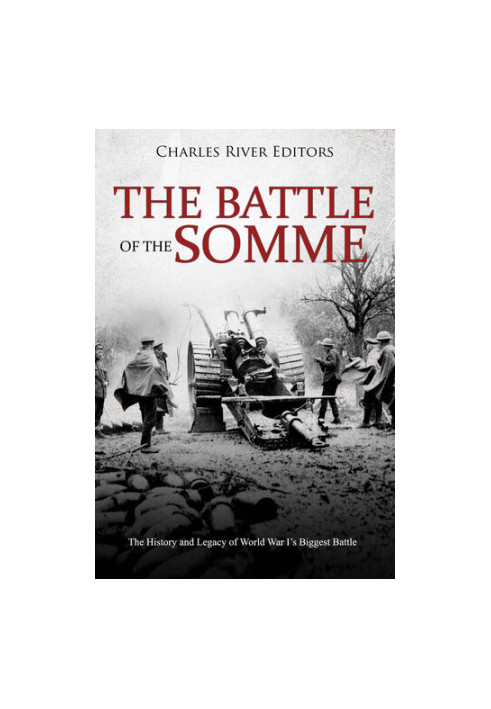The Battle of the Somme: The History and Legacy of World War I’s Biggest Battle