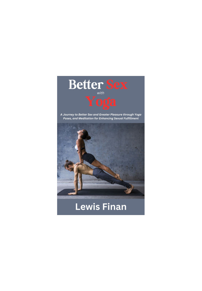 Better Sex with Yoga: A Journey to Better Sex and Greater Pleasure through Yoga Poses