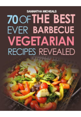 BBQ Recipe Book: 70 Of The Best Ever Healthy Barbecue Recipes...Revealed!