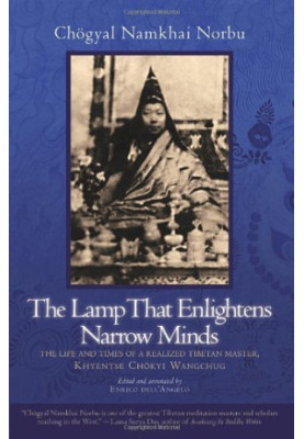 The Lamp That Enlightens Narrow Minds: The Life and Times of a Realized Tibetan Master, Khyentse Chokyi Wangchug