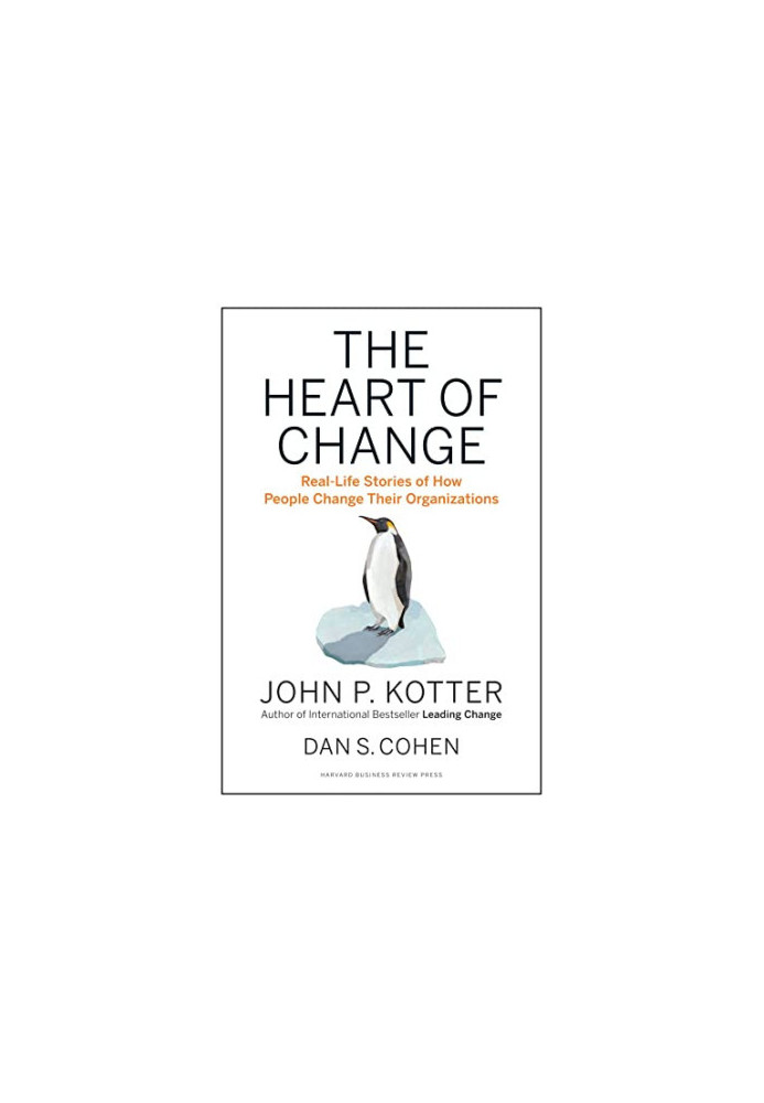The Heart of Change: Real-Life Stories of How People Change Their Organizations