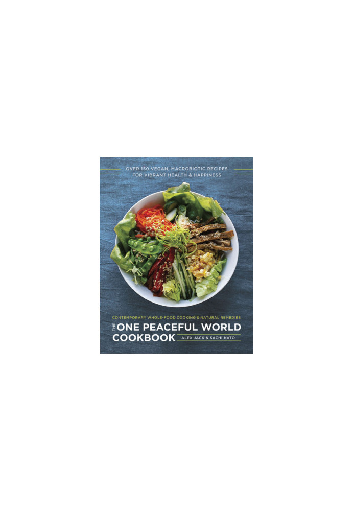 The one peaceful world cookbook: over 150 vegan, macrobiotic recipes for vibrant health and happiness: contemporary whole-foo