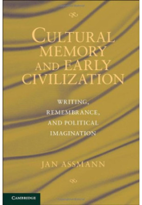 Cultural memory and early civilization : writing, remembrance, and political imagination